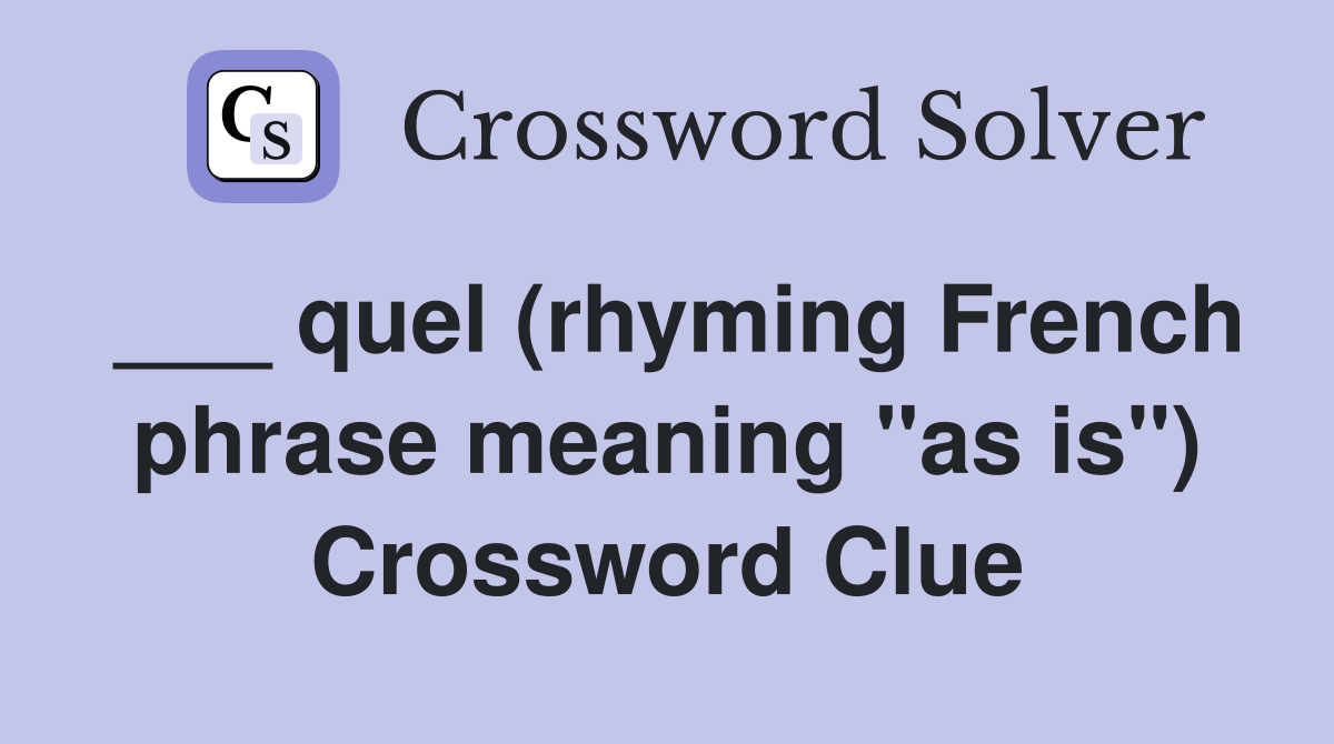 quel (rhyming French phrase meaning "as is") Crossword Clue Answers